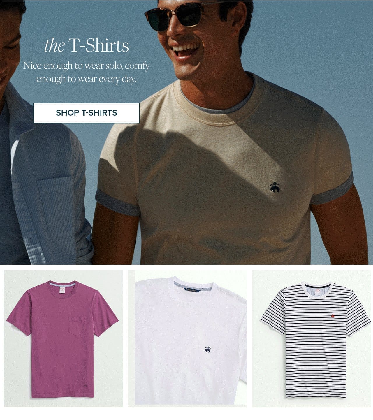 the T-Shirts Nice enough to wear solo, comfy enough to wear every day. Shop T-Shirts