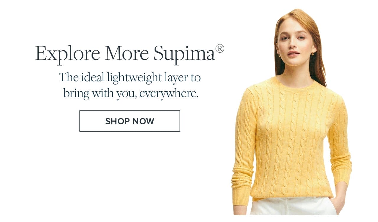 Explore More Supima the idea lightweight layer to bring with you, everywhere. Shop Now