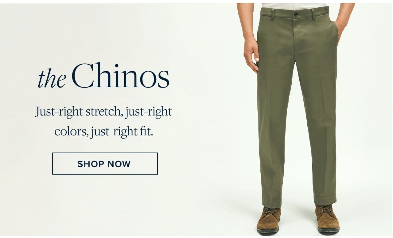 the Chinos Just-right stretch, just-right colors, just-right fit. Shop Now