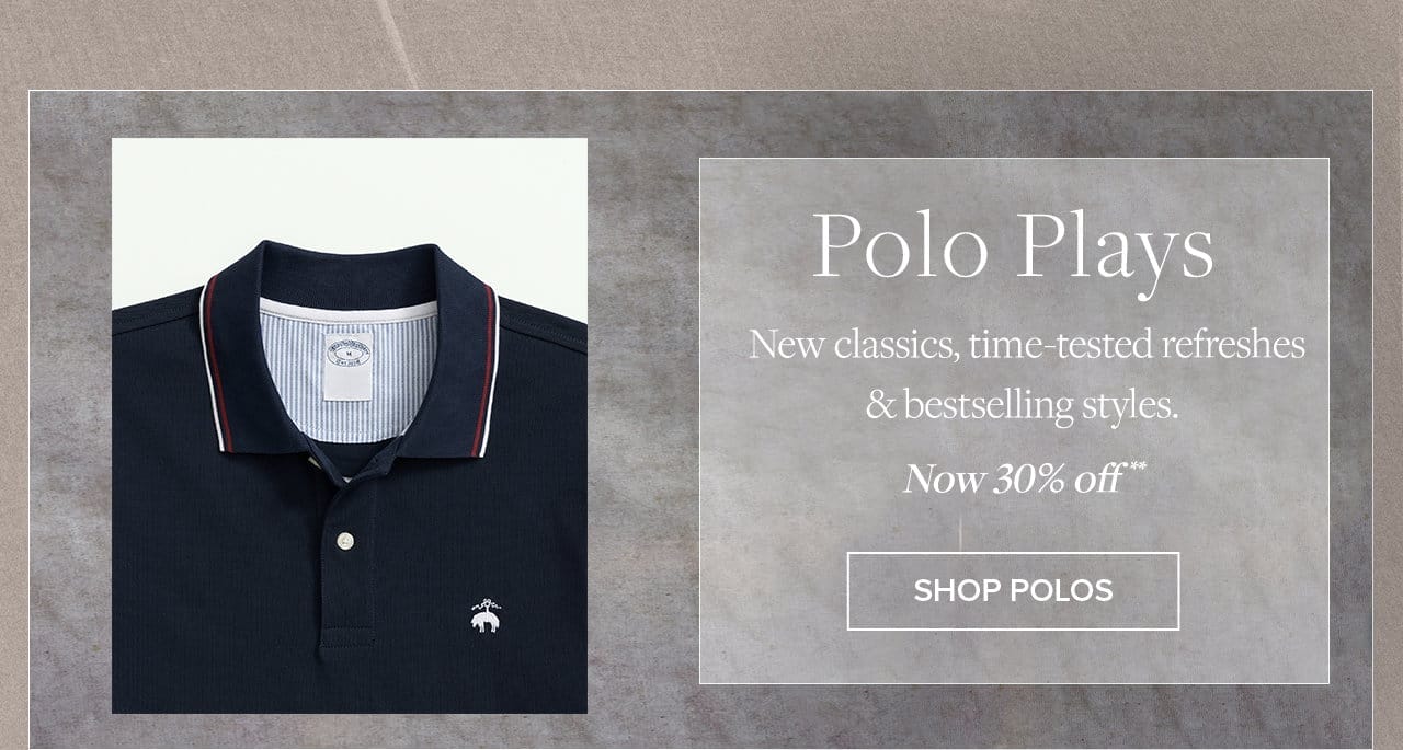 Polo Plays New classics, time-tested refreshes and bestselling styles. Now 30% off Shop Polos