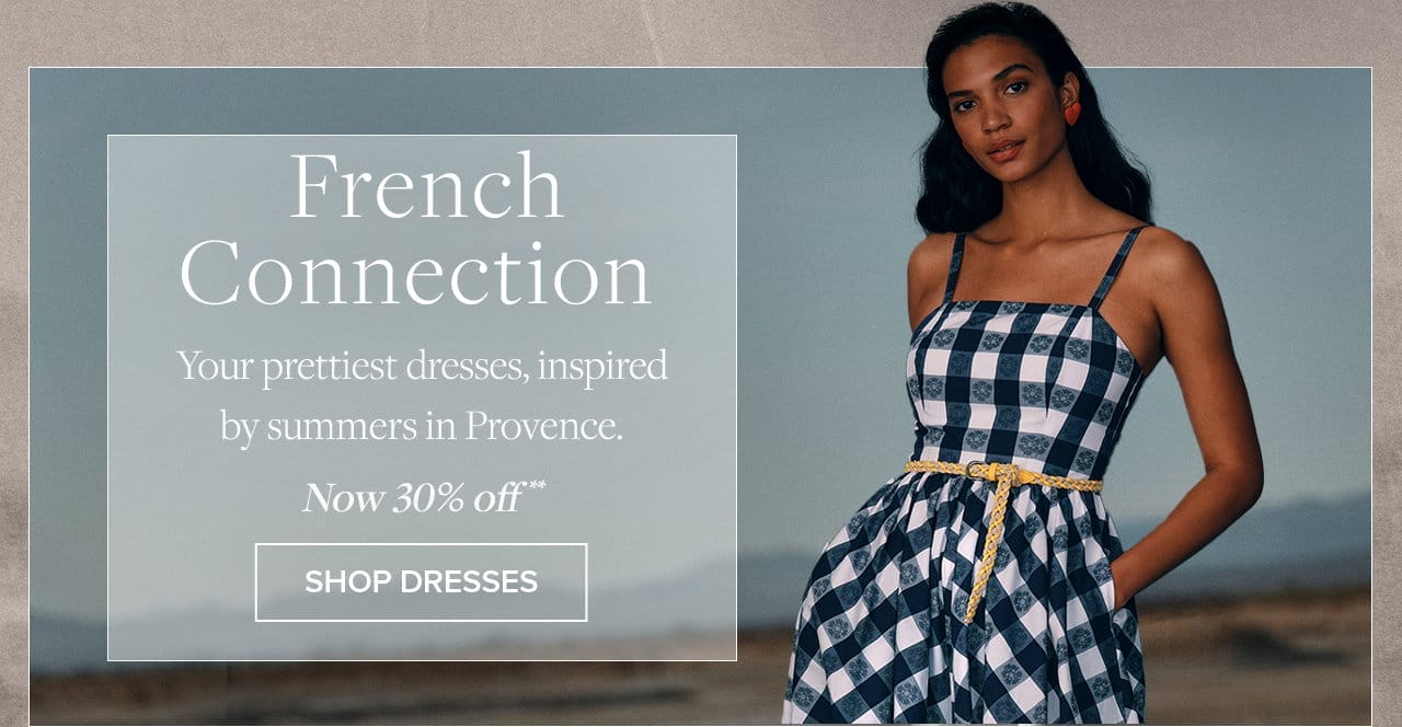 French Connection Your prettiest dresses, inpired by summers in Provence. Now 30% off Shop Dresses