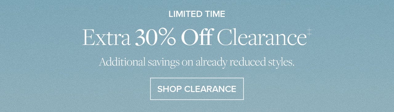 Limited Time Extra 30% Off Clearance Additional savings on already reduced styles. Shop Clearance