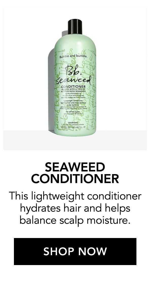 SEAWEED CONDITIONER | This lightweight conditioner hydrates hair and helps balance scalp moisture. | SHOP NOW