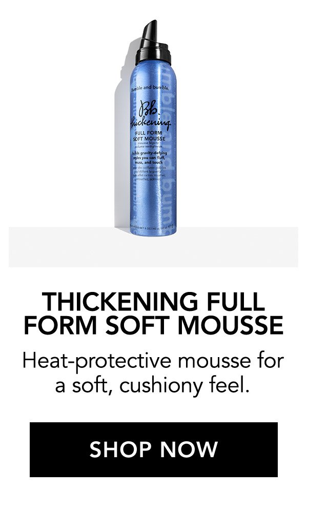 THICKENING FULL FORM SOFT MOUSSE | Heat-protective mousse for a soft, cushiony feel. | SHOP NOW