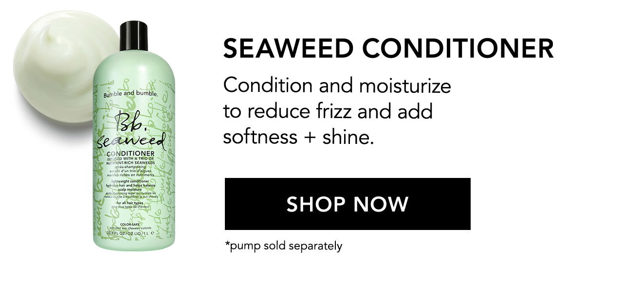 SEAWEED CONDITIONER | Condition and moisturize to reduce frizz and add softness + shine. | *pump sold separately | SHOP NOW