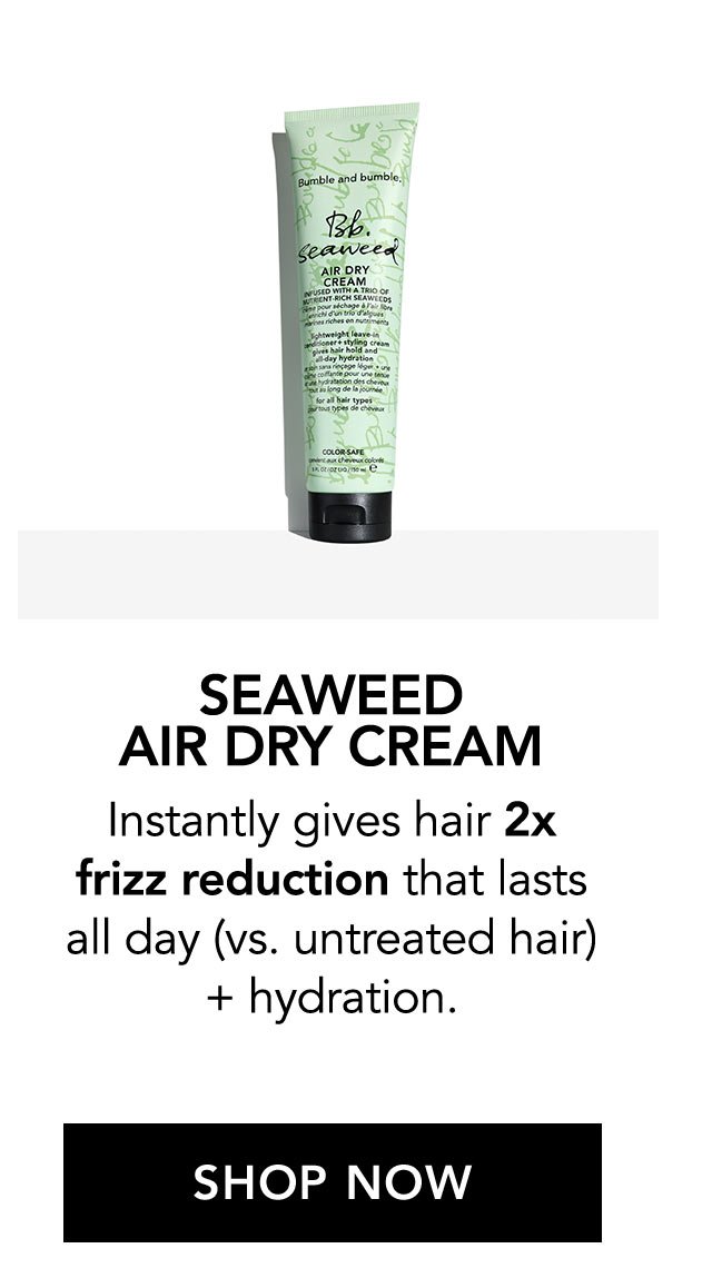 SEAWEED AIR DRY CREAM | Instantly gives hair 2x frizz reduction that lasts all day (vs. untreated hair) + hydration. | SHOP NOW