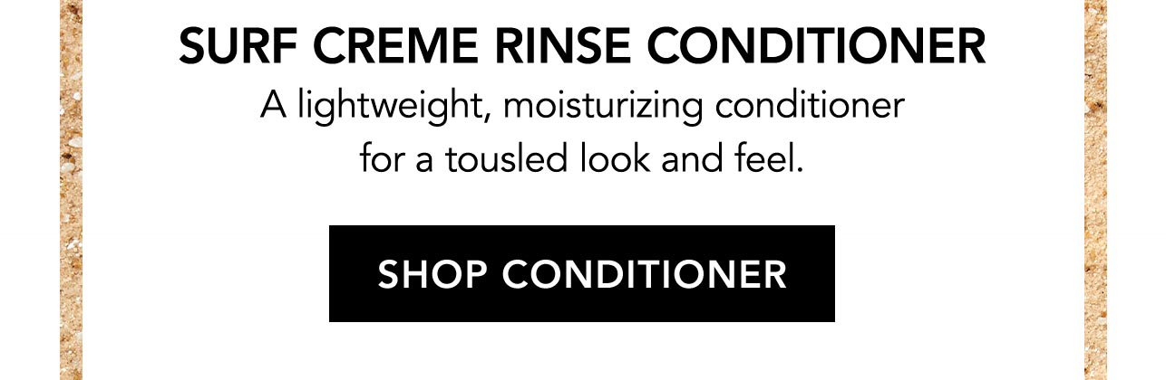 SURF CREME RINSE CONDITIONER | A lightweight, moisturizing conditioner for a tousled look and feel. | SHOP CONDITIONER