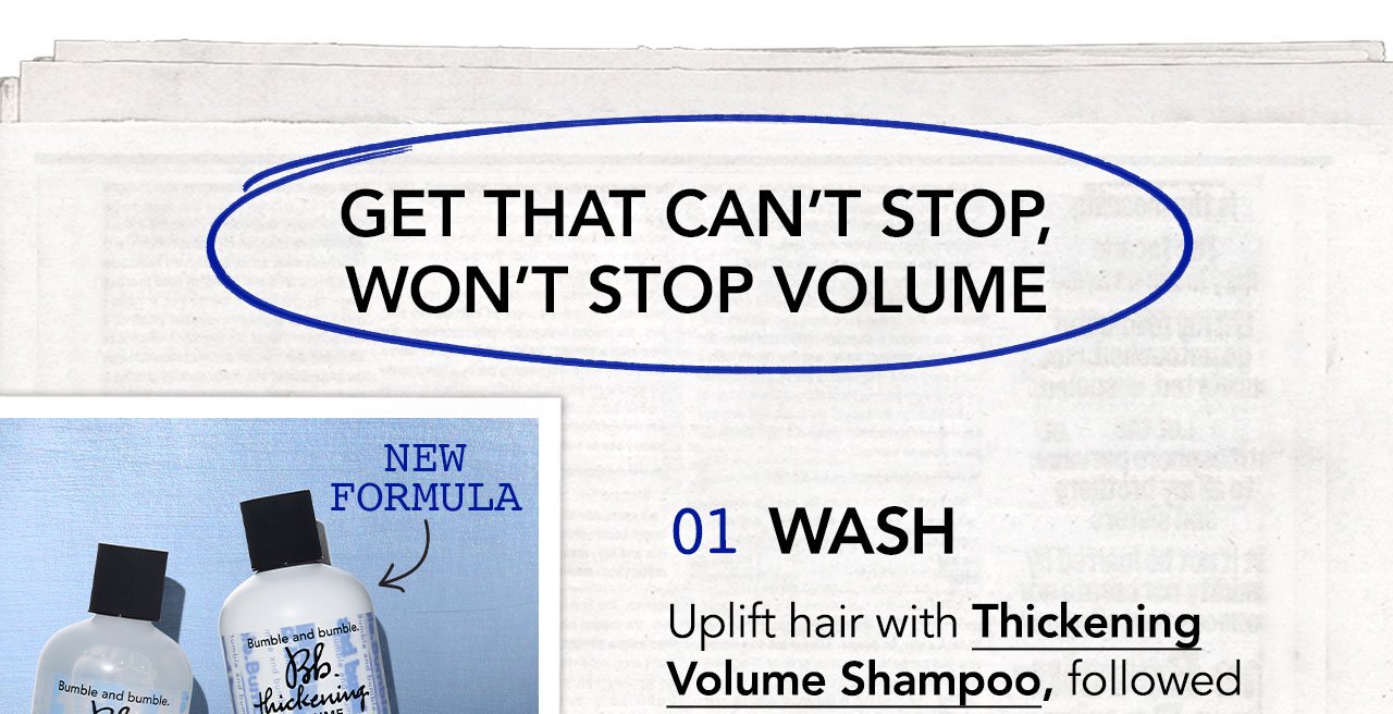 GET THAT CAN'T STOP, WON'T STOP VOLUME | NEW FORMULA | 01 WASH | Uplift Hair with Thickening Volume Shampoo, followed