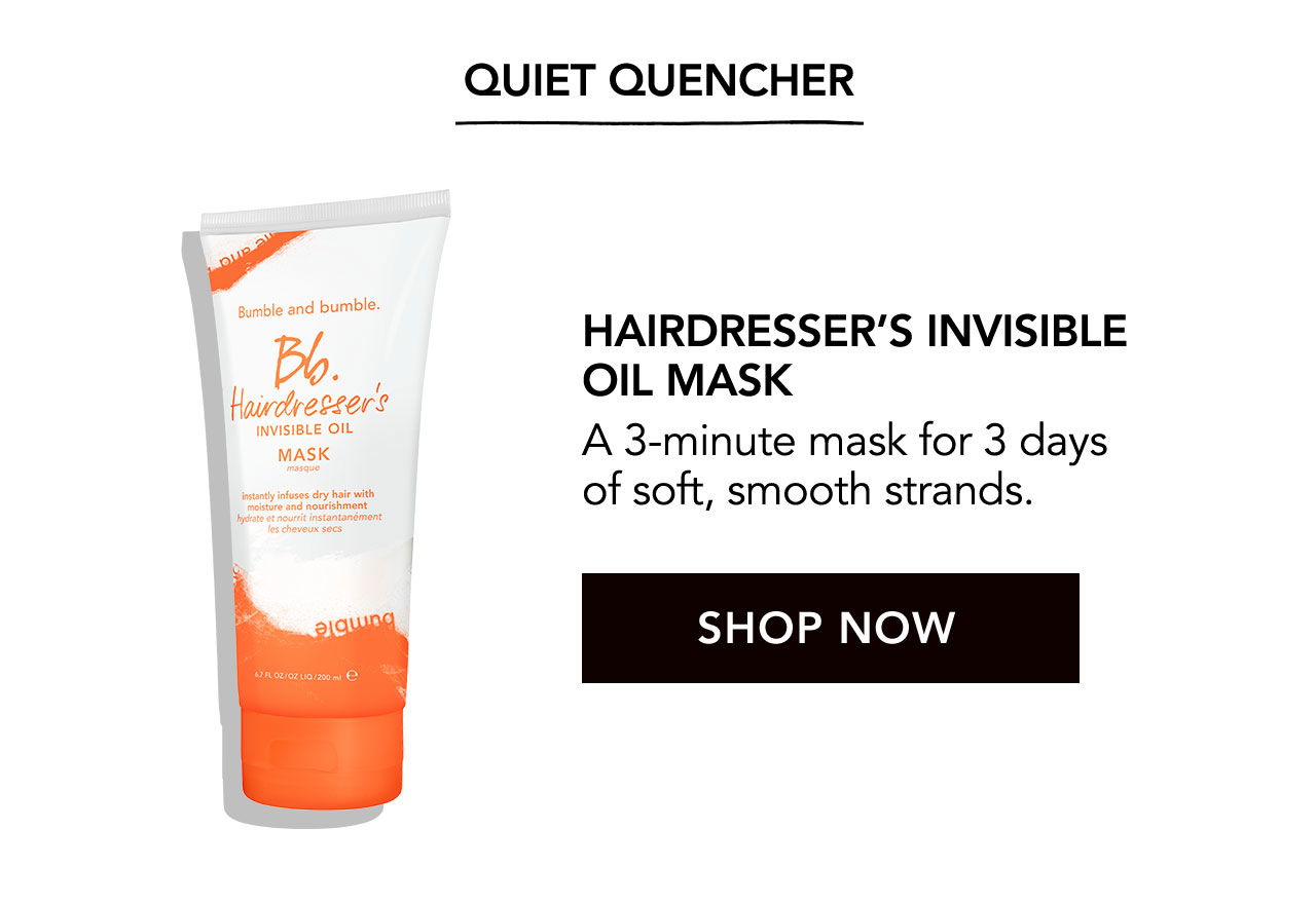 QUIET QUENCHER | HAIRDRESSER'S INVISIBLE OIL MASK | A 3-minute mask for 3 days of soft, smooth strands. | SHOP NOW