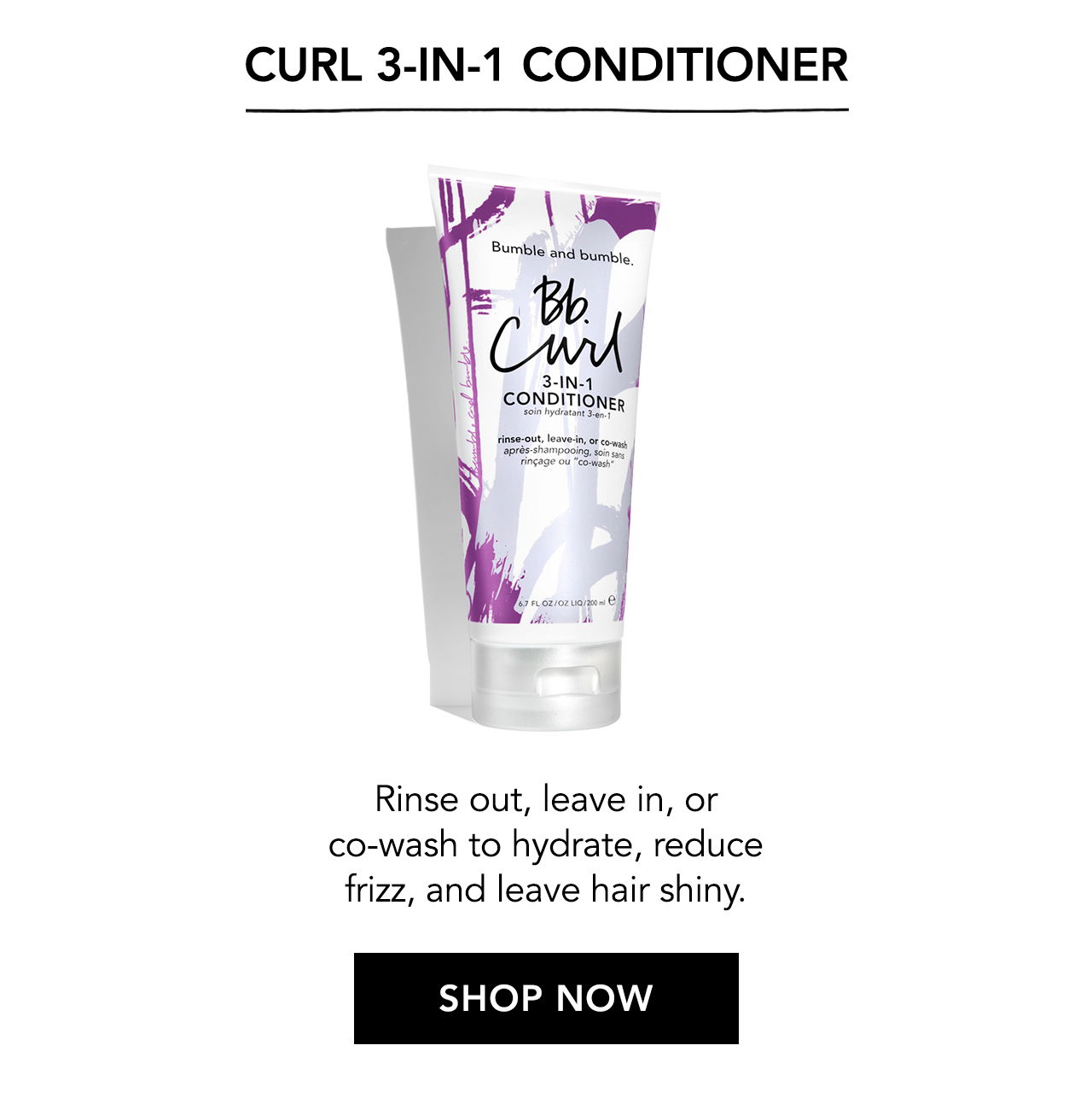 Curl 3-in-1 Conditioner. Rinse out, leave in, or co-wash to hydrate, reduce frizz, and leave hair shiny. SHOP NOW