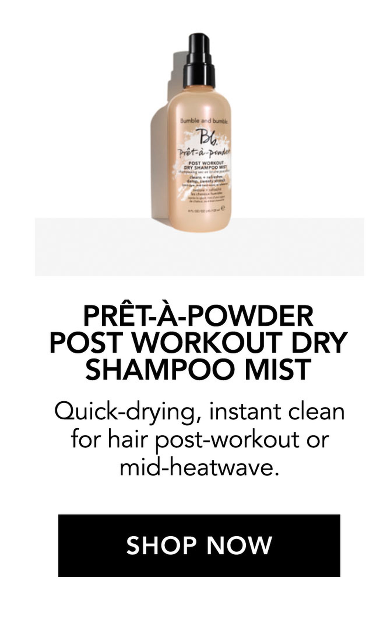 PRÊT-À-POWDER POST WORKOUT DRY SHAMPOO MIST | Quick-drying, instant clean for hair post-workout or mid-heatwave. | SHOP NOW