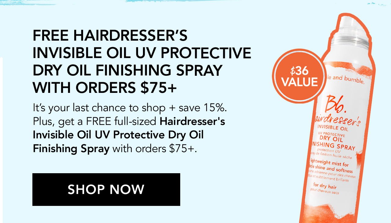 FREE HAIRDRESSER’S INVISIBLE OIL UV PROTECTIVE DRY OIL FINISHING SPRAY WITH ORDERS \\$75+ | \\$36 VALUE | It's your last chance to shop + save 15%. Plus, get a FREE full-sized Hairdresser's Invisible Oil UV Protective Dry Oil Finishing Spray with orders \\$75+. | SHOP NOW