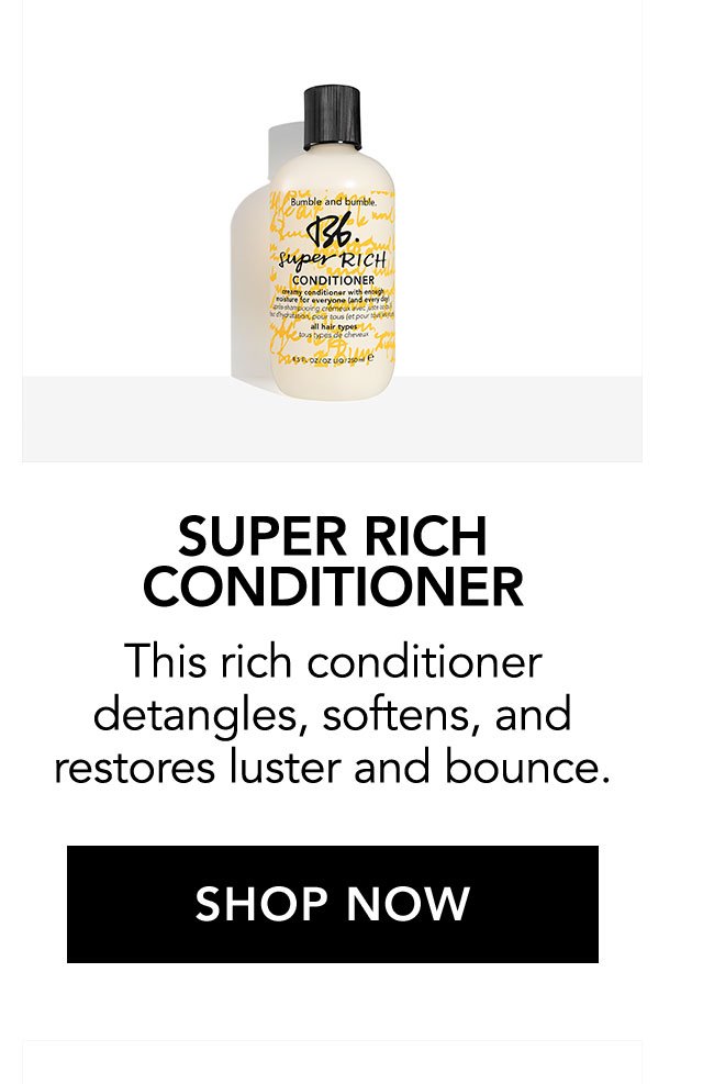 SUPER RICH CONDITIONER | This rich conditioner detangles, softens, and restores luster and bounce. | SHOP NOW