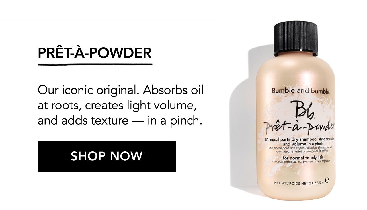 PRÊT-À-POWDER | Our iconic original. Absorbs oil at roots, creates light volume, and adds texture - in a pinch. | SHOP NOW