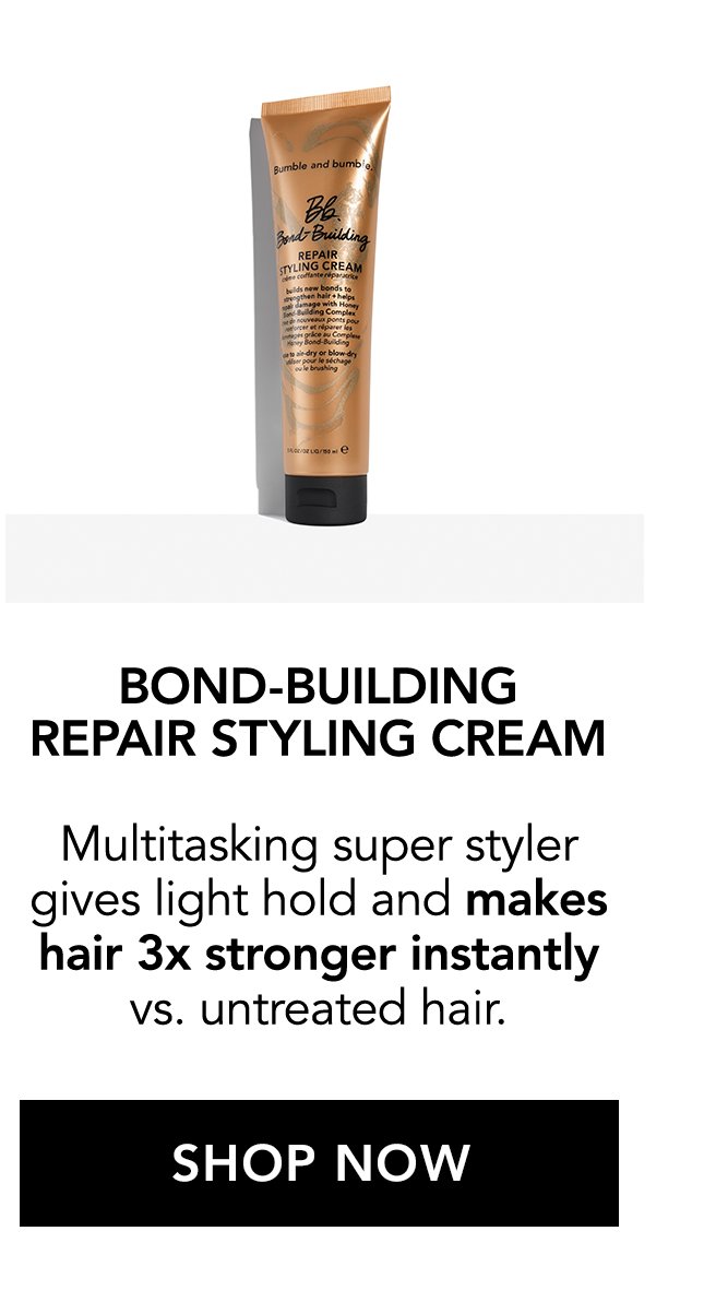 BOND-BUILDING REPAIR STYLING CREAM | Multitasking super styler gives light hold and makes hair 3x stronger instantly vs. untreated hair. | SHOP NOW