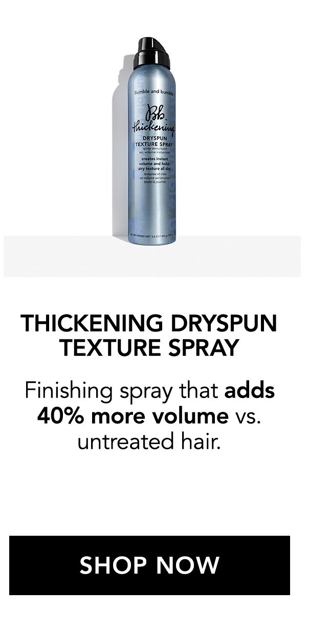 THICKENING DRYSPUN TEXTURE SPRAY | Finishing spray that adds 40% more volume vs. untreated hair. | SHOP NOW