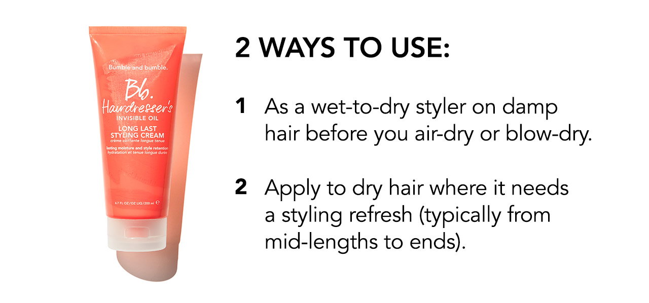 2 ways to use: 1. As a wet-to-dry styler on damp hair before you air-dry or blow-dry. 2. Apply to dry hair where it needs a styling refresh (typically from mid-lengths to ends).