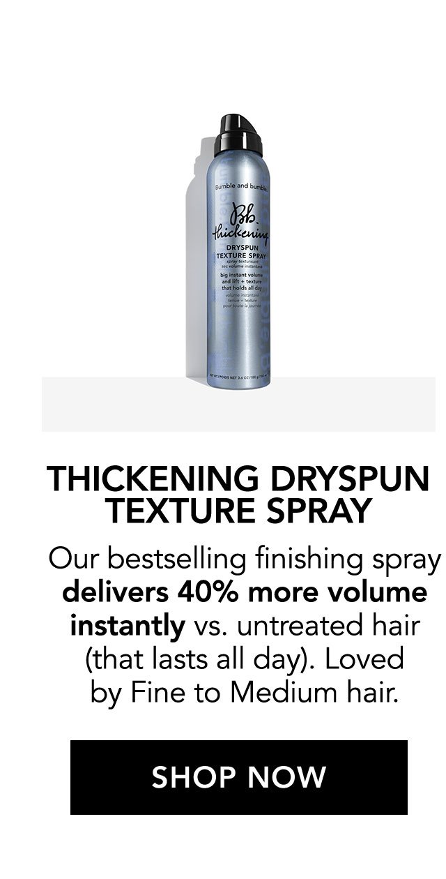 THICKENING DRYSPUN TEXTURE SPRAY | Our bestselling finishing spray delivers 40% more volume instantly vs. untreated hair (that lasts all day). Loved by Fine to Medium hair. | SHOP NOW