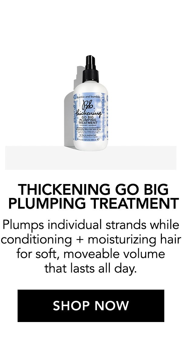 THICKENING GO BIG PLUMPING TREATMENT | Plumps individual strands while conditioning + moisturizing hair for soft, moveable volume that lasts all day. | SHOP NOW