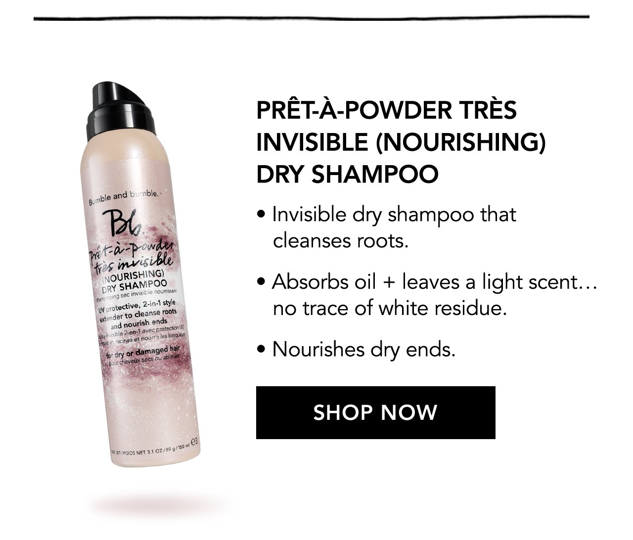 Prêt-à-powder Très Invisible (Nourishing) Dry Shampoo | Invisible dry shampoo that cleanses roots. | Absorbs oil + leaves a light scent… no trace of white residue. | Nourishes dry ends. | SHOP NOW