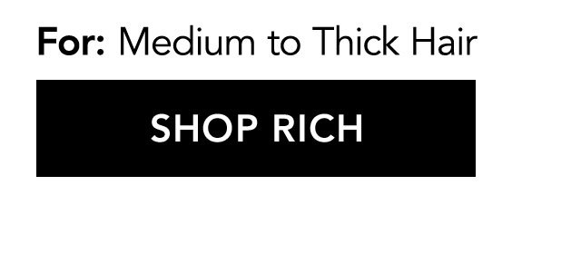 For: Medium to Thick Hair | SHOP RICH