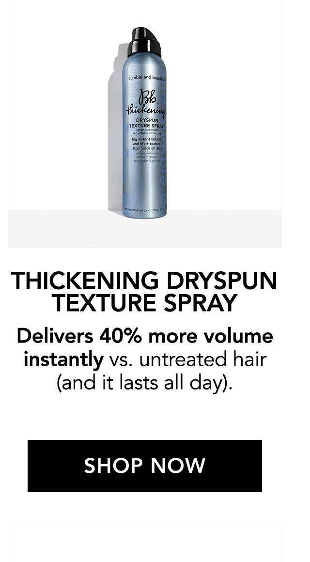 THICKENING DRYSPUN TEXTURE SPRAY | Delivers 40% more volume instantly vs. untreated hair (and it lasts all day). | SHOP NOW