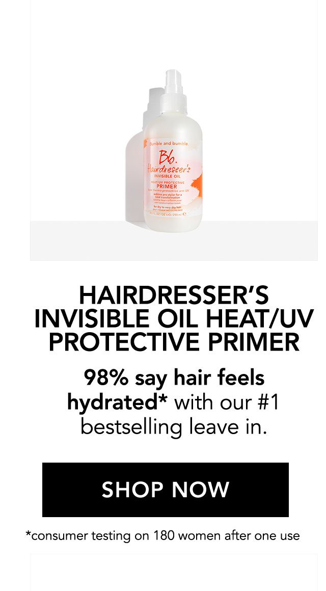 HAIRDRESSER'S INVISIBLE OIL HEAT/UV PROTECTIVE PRIMER 98% say hair feels hydrated* with our #1 bestselling leave in. | SHOP NOW | *consumer testing on 180 women after one use