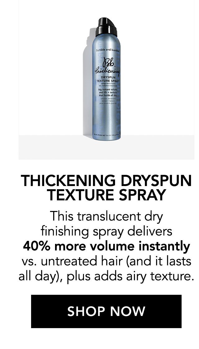 THICKENING DRYSPUN TEXTURE SPRAY | This translucent dry finishing spray delivers 40% more volume instantly vs. untreated hair (and it lasts all day), plus adds airy texture. | SHOP NOW