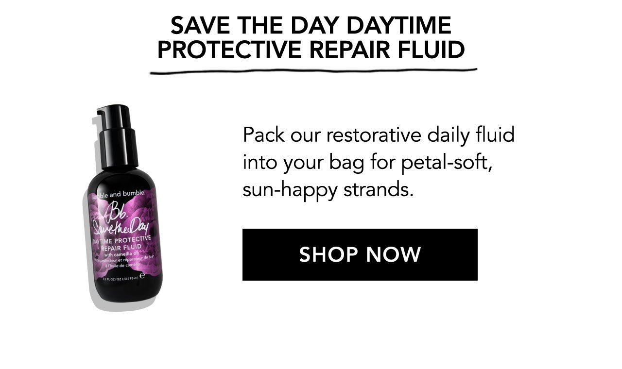 SAVE THE DAY DAYTIME PROTECTIVE REPAIR FLUID | Pack our restorative daily fluid into your bag for petal-soft, sun-happy strands. | SHOP NOW