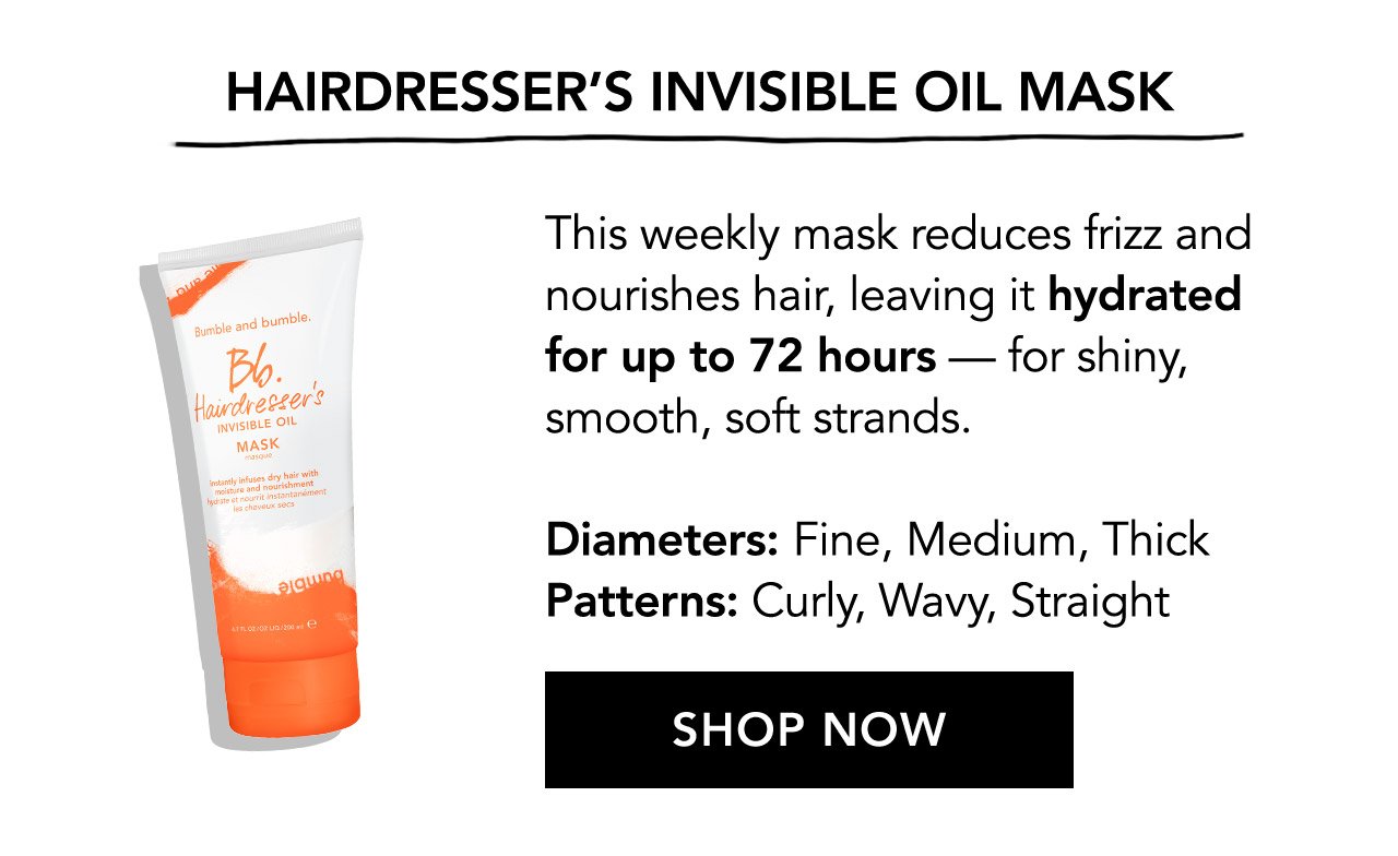 HAIRDRESSER'S INVISIBLE OIL MASK | This weekly mask reduces frizz and nourishes hair, leaving it hydrated for up to 72 hours — for shiny, smooth, soft strands. | Diameters: Fine, Medium, Thick | Patterns: Curly, Wavy, Straight | SHOP NOW