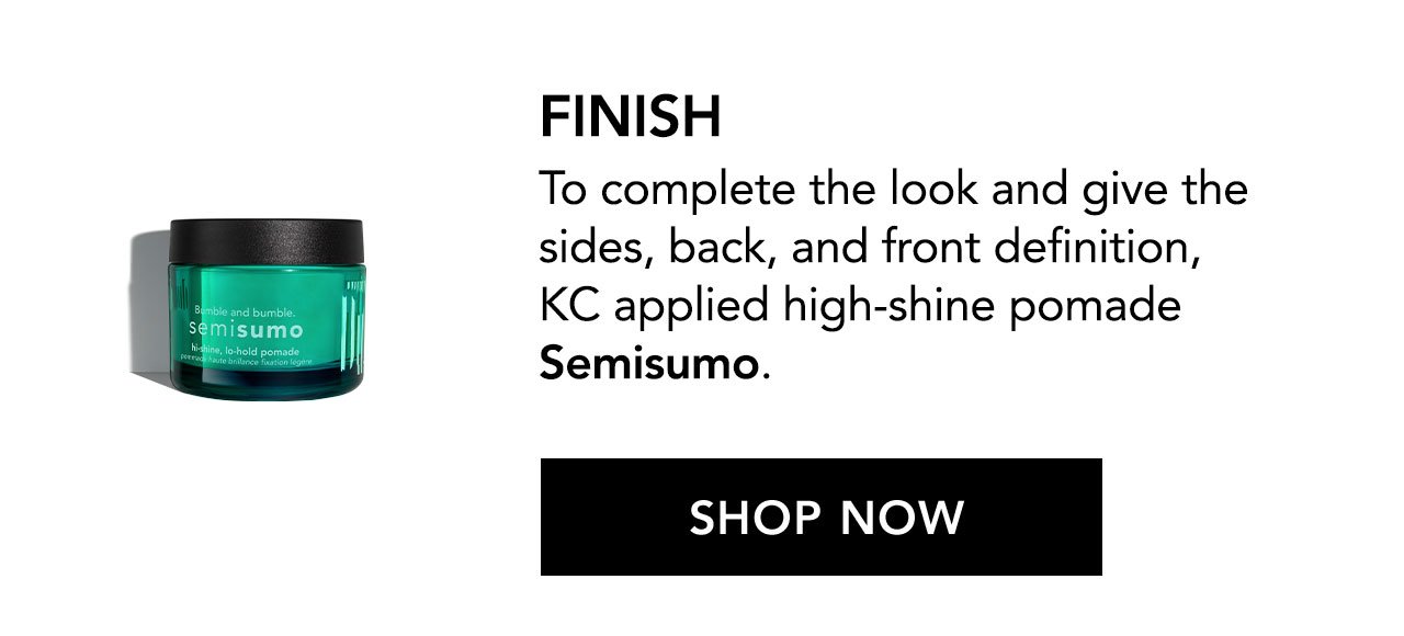 FINISH - To complete the look and give the sides, back, and front definition, KC applied high-shine pomade Semisumo. SHOP NOW