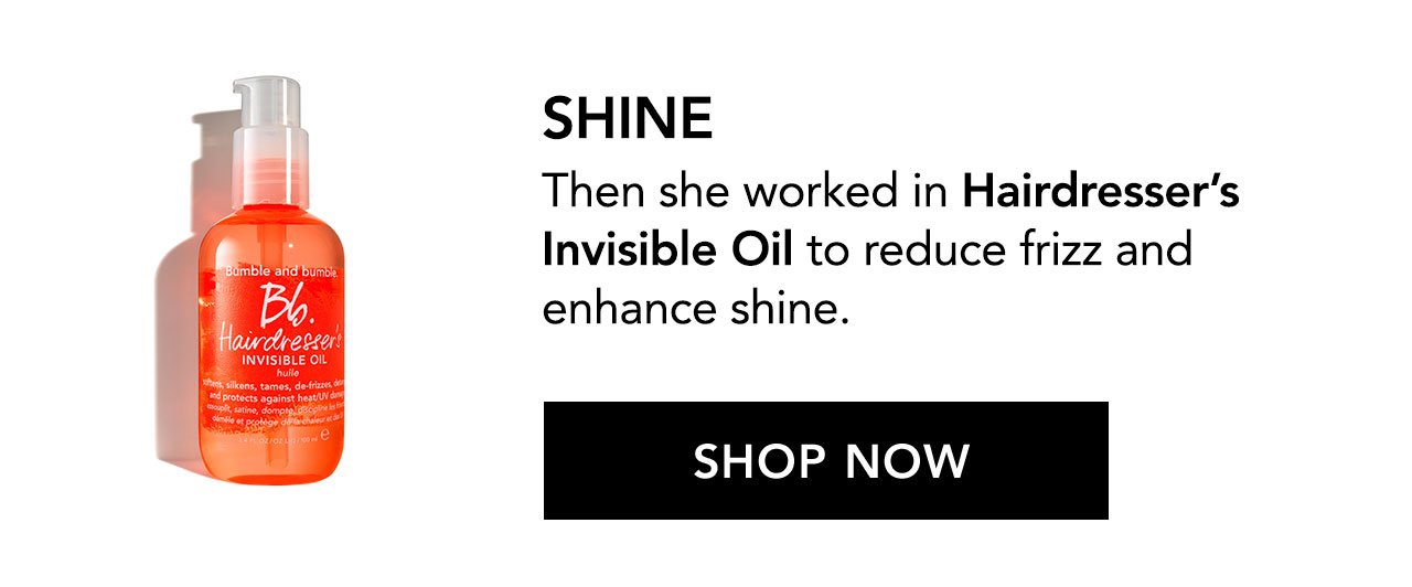 SHINE - Then she worked in Hairdresser’s Invisible Oil to reduce frizz and enhance shine. SHOP NOW