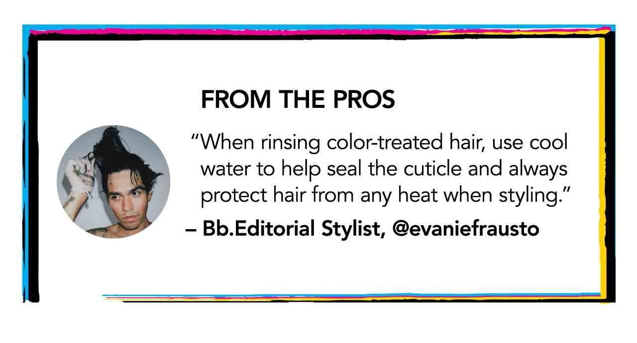 FROM THE PROS | When rinsing color-treated hair, use cool water to help seal the cuticle and always protect hair from any heat when styling. - Bb.Editorial Stylist, @evaniefrausto