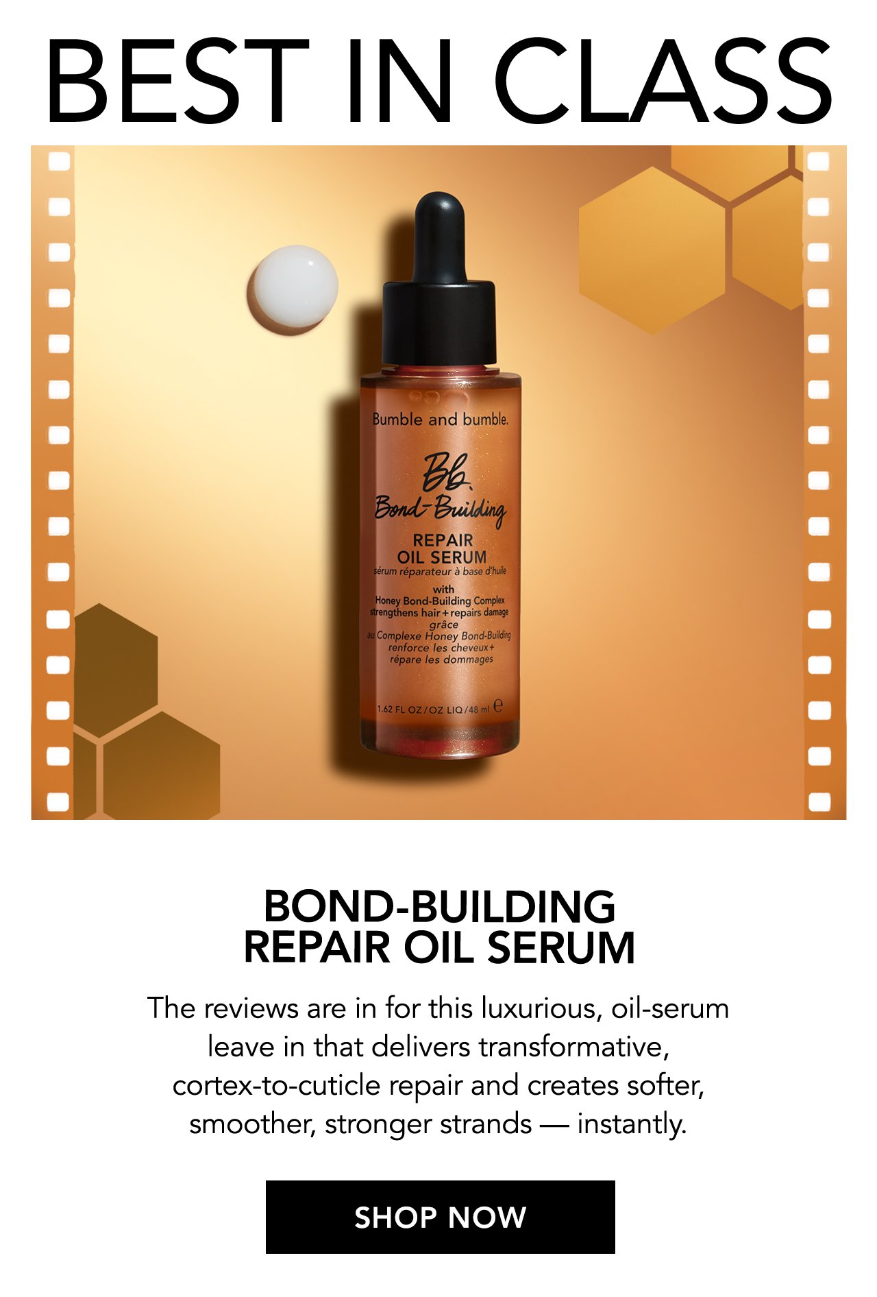 BEST IN CLASS | BOND-BUILDING REPAIR OIL SERUM | The reviews are in for this luxurious, oil-serum leave in that delivers transformative, cortex-to-cuticle repair and creates softer, smoother, stronger strands - instantly. | SHOP NOW