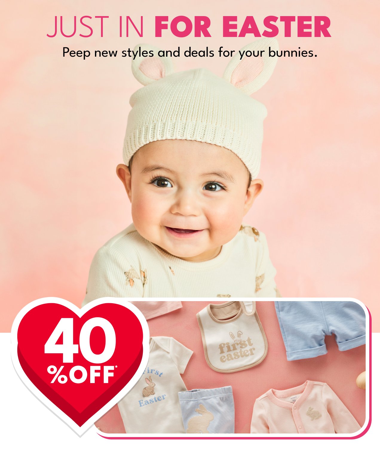 JUST IN FOR EASTER | Peep new styles and deals for your bunnies. | 40% OFF*