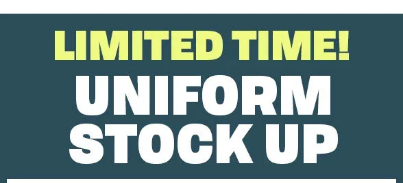 Limited Time Uniform Stock Up