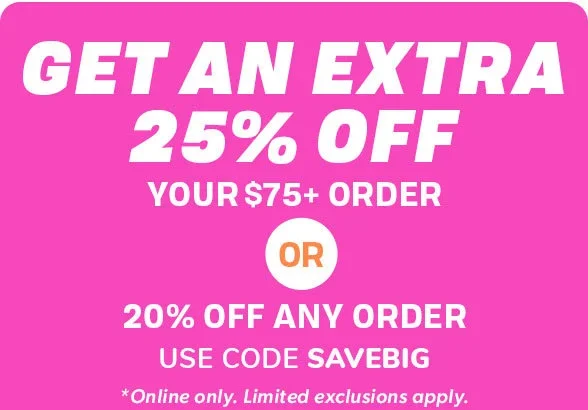 Get an Extra 25% off your \\$75+ order or 20% off any order use code SAVEBIG