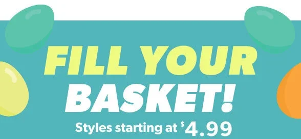 Fill Your Basket! Styles starting at \\$4.99!