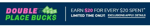 Double Place Bucks Earn \\$20 for every \\$20 spent