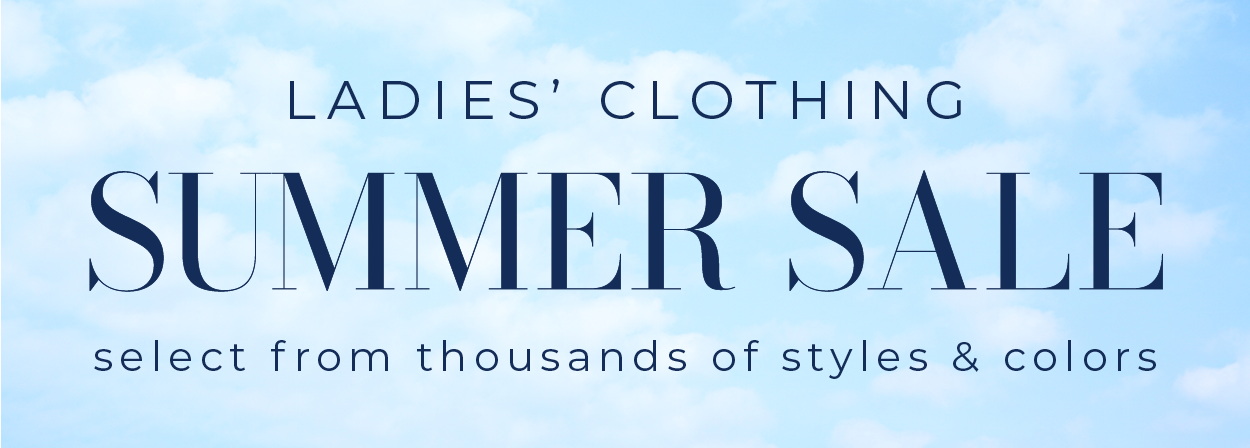 Ladies' Clothing Summer Sale. Select from thousands of styles & colors.