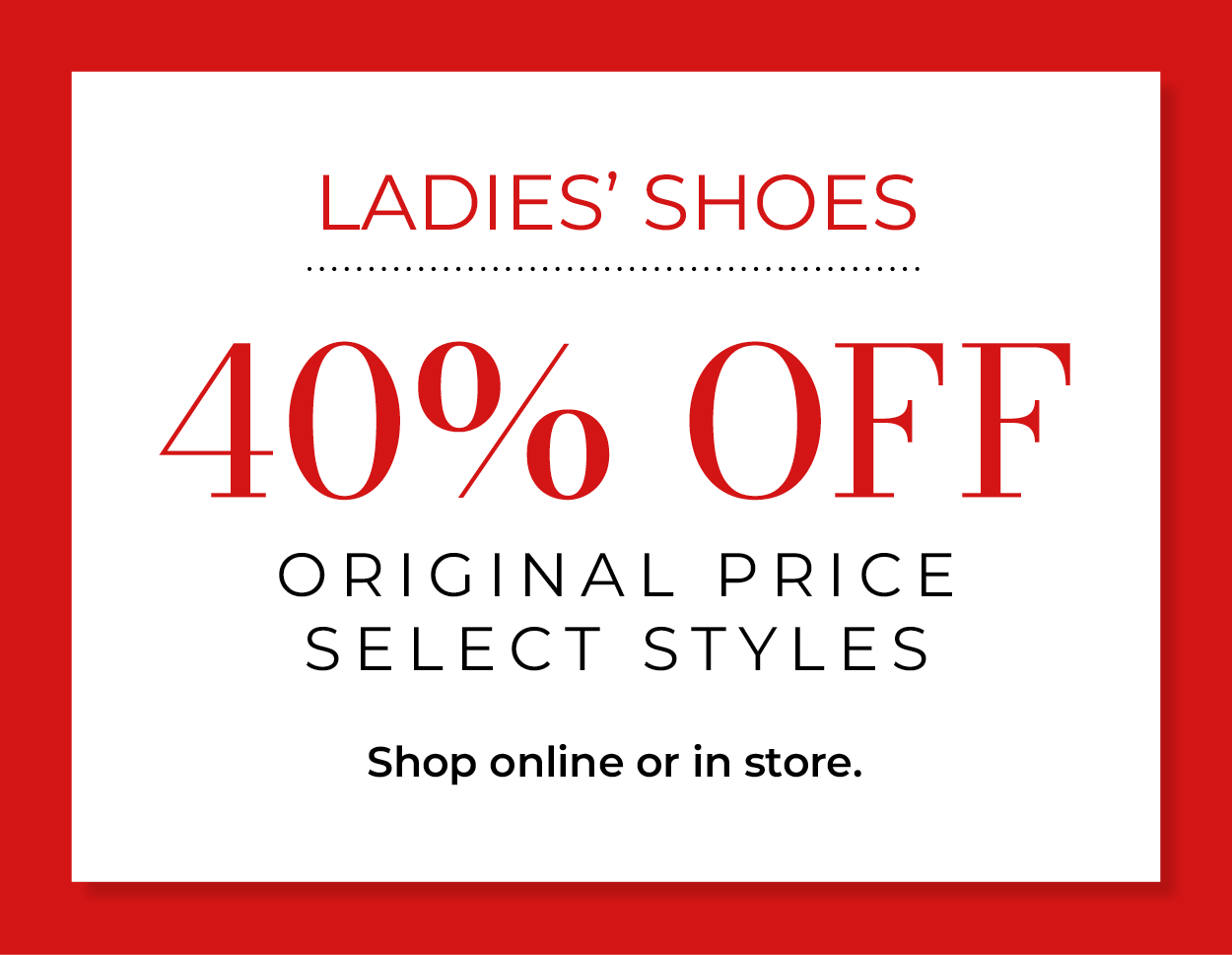 40% Off Original Price Ladies' Shoes select styles. Shop online or in store.