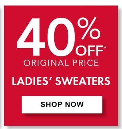 40% Off Original Price Ladies' Sweaters • Save on select styles. Selection varies by store.