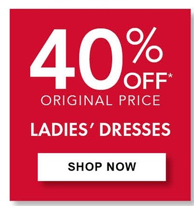 40% Off Original Price Ladies' Dresses • Save on select styles. Selection varies by store.