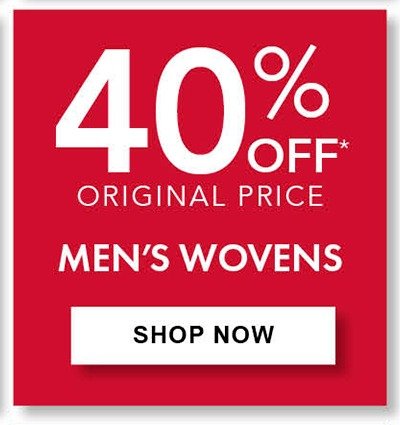 40% Off Original Price Men's Wovens • Save on select styles. Selection varies by store.