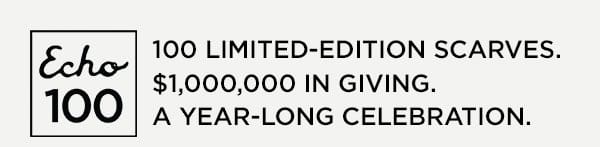 100 LIMITED-EDITION SCARVES. \\$1,000,000 IN GIVING. A YEAR-LONG CELEBRATION.