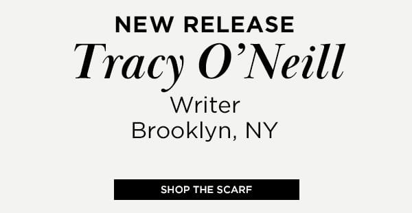 New Release: Tracy O'Neill. Writer. Brooklyn, NY. SHOP THE SCARF