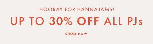 HOORAY FOR HANNAJAMS! | UP TO 30% OFF ALL PJs | shop now