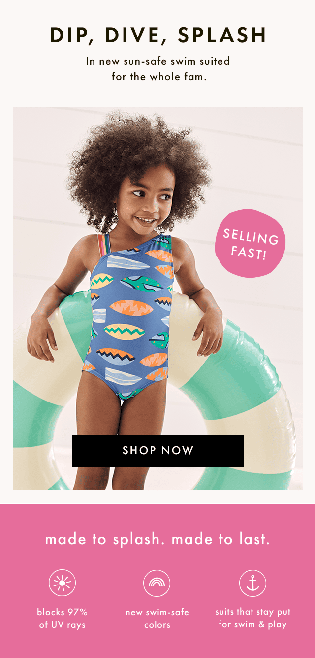 DIP, DIVE, SPLASH | In new sun-safe swim suited for the whole fam. | SELLING FAST! | SHOP NOW