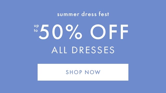 summer dress fest | up to 50% OFF ALL DRESSES | SHOP NOW