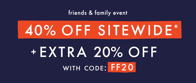 friends & family event | 40% OFF SITEWIDE* | SHOP NOW